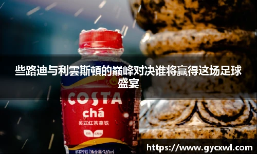 些路迪与利雲斯頓的巅峰对决谁将赢得这场足球盛宴